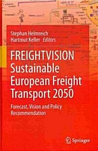 FREIGHTVISION - Sustainable European Freight Transport 2050: Forecast, Vision and Policy Recommendation                                                (Hardcover)