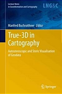True-3D in Cartography: Autostereoscopic and Solid Visualisation of Geodata (Hardcover, 2012)