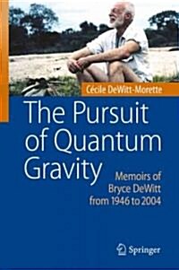 The Pursuit of Quantum Gravity: Memoirs of Bryce DeWitt from 1946 to 2004 (Hardcover)