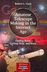 Amateur Telescope Making in the Internet Age: Finding Parts, Getting Help, and More (Paperback)