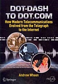 Dot-Dash to Dot.com: How Modern Telecommunications Evolved from the Telegraph to the Internet (Paperback, 2011)