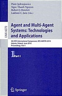 Agent and Multi-Agent Systems: Technologies and Applications: 4th Kes International Symposium, Kes-Amsta 2010, Gdynia, Poland, June 23-25, 2010. Proce (Paperback, 2010)