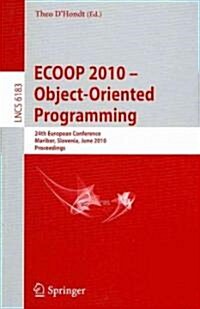 Ecoop 2010 -- Object-Oriented Programming: 24th European Conference, Maribor, Slovenia, June 21-25, 2010, Proceedings (Paperback, 2010)