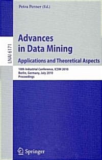 Advances in Data Mining: Applications and Theoretical Aspects: 10th Industrial Conference, ICDM 2010, Berlin, Germany, July 12-14, 2010. Proceedings (Paperback, 2010)