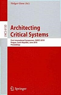 Architecting Critical Systems: First International Symposium, Prague, Czech Republic, June 23-25, 2010 (Paperback, 2010)
