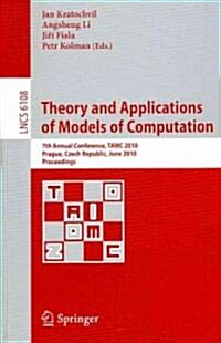 Theory and Applications of Models of Computation: 7th Annual Conference, TAMC 2010 Prague, Czech Republic, June 7-11, 2010 Proceedings (Paperback)