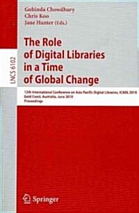 The Role of Digital Libraries in a Time of Global Change: 12th International Conference on Asia-Pacific Digital Libraries, ICADL 2010 Gold Coast, Aust (Paperback)