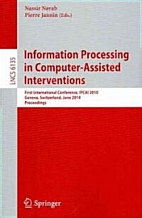 Information Processing in Computer-Assisted Interventions: First International Conference, Ipcai 2010, Geneva, Switzerland, June 23, 2010, Proceedings (Paperback, 2010)
