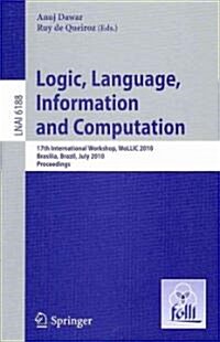 Logic, Language, Information and Computation: 17th International Workshop, Wollic 2010, Brasilia, Brazil, July 6-9, 2010, Proceedings (Paperback, 2010)