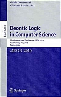 Deontic Logic in Computer Science: 10th International Conference, Deon 2010, Fiesole, Italy, July 7-9, 2010. Proceedings (Paperback, 2010)