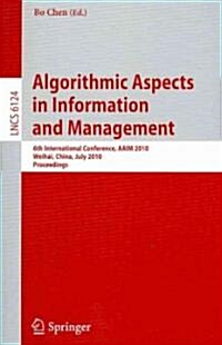 Algorithmic Aspects in Information and Management: 6th International Conference, Aaim 2010, Weihai, China, July 19-21, 2010. Proceedings (Paperback, 2010)