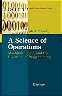 A Science of Operations : Machines, Logic and the Invention of Programming (Hardcover, 2011 ed.)
