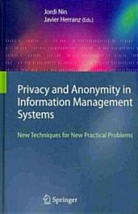 Privacy and Anonymity in Information Management Systems : New Techniques for New Practical Problems (Hardcover, 2010)