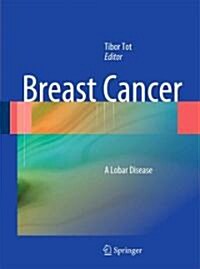 Breast Cancer : A Lobar Disease (Hardcover, 2011 ed.)