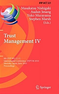 Trust Management IV: 4th IFIP WG 11.11 International Conference, IFIPTM 2010, Morioka, Japan, June 16-18, 2010, Proceedings (Hardcover)