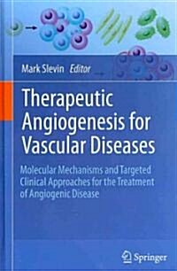 Therapeutic Angiogenesis for Vascular Diseases: Molecular Mechanisms and Targeted Clinical Approaches for the Treatment of Angiogenic Disease (Hardcover)