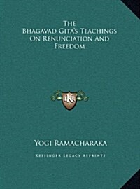 The Bhagavad Gitas Teachings on Renunciation and Freedom (Hardcover)