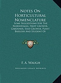 Notes on Horticultural Nomenclature: Some Suggestions for the Nurseryman, Fruit Grower, Gardener, Seed Grower, Plant Breeder and Student of Horticultu (Hardcover)