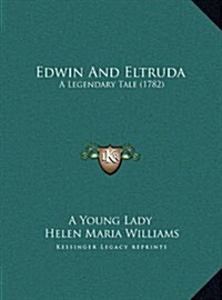 Edwin and Eltruda: A Legendary Tale (1782) (Hardcover)