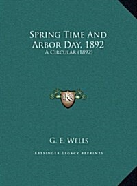 Spring Time and Arbor Day, 1892: A Circular (1892) (Hardcover)