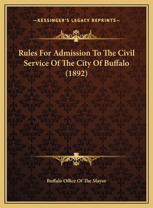 Rules For Admission To The Civil Service Of The City Of Buffalo (1892) (Hardcover)