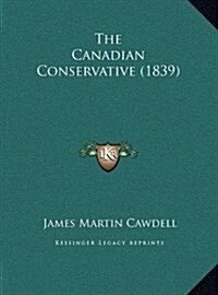 The Canadian Conservative (1839) (Hardcover)