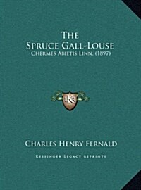 The Spruce Gall-Louse: Chermes Abietis Linn. (1897) (Hardcover)