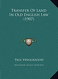 Transfer of Land in Old English Law (1907) (Hardcover)