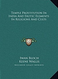 Temple Prostitution in India and Erotic Elements in Religions and Cults (Hardcover)