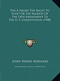 Has a Negro the Right to Vote? or the Validity of the 14th Amendment to the U. S. Constitution (1908) (Hardcover)