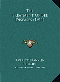 The Treatment of Bee Diseases (1911) (Hardcover)