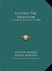 Gustave the Professor: A Comedy in One Act (1888) (Hardcover)