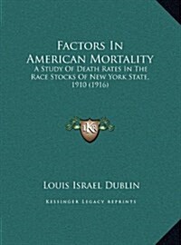Factors in American Mortality: A Study of Death Rates in the Race Stocks of New York State, 1910 (1916) (Hardcover)