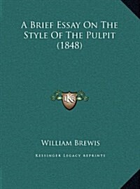 A Brief Essay On The Style Of The Pulpit (1848) (Hardcover)