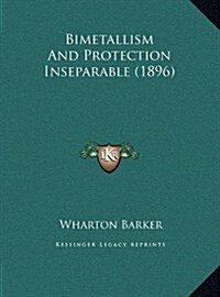 Bimetallism and Protection Inseparable (1896) (Hardcover)