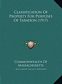 Classification of Property for Purposes of Taxation (1917) (Hardcover)