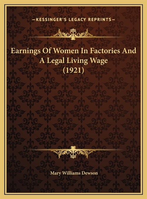Earnings Of Women In Factories And A Legal Living Wage (1921) (Hardcover)