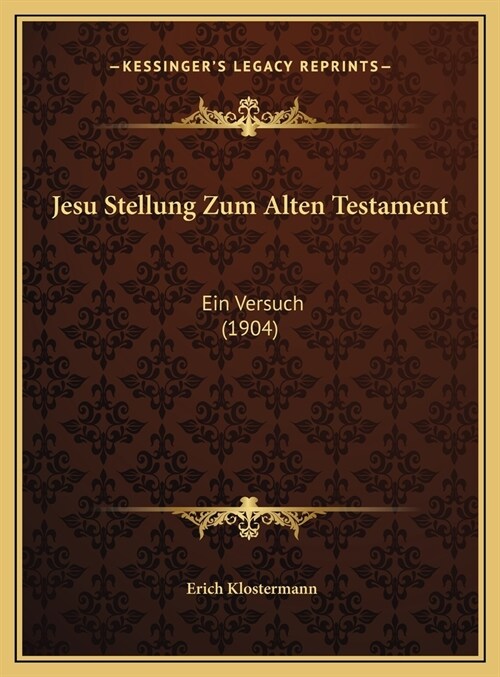 Jesu Stellung Zum Alten Testament: Ein Versuch (1904) (Hardcover)