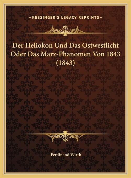 Der Heliokon Und Das Ostwestlicht Oder Das Marz-Phanomen Von 1843 (1843) (Hardcover)