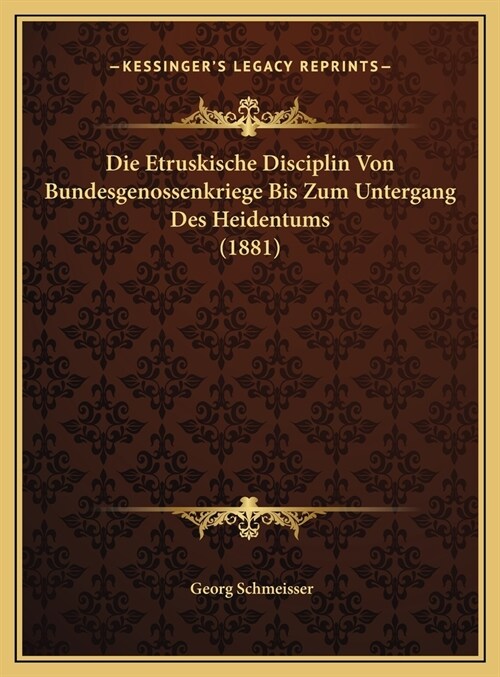 Die Etruskische Disciplin Von Bundesgenossenkriege Bis Zum Untergang Des Heidentums (1881) (Hardcover)