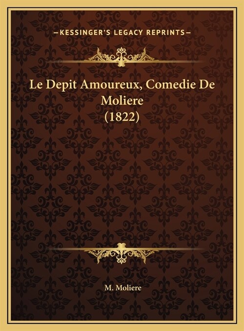 Le Depit Amoureux, Comedie de Moliere (1822) (Hardcover)