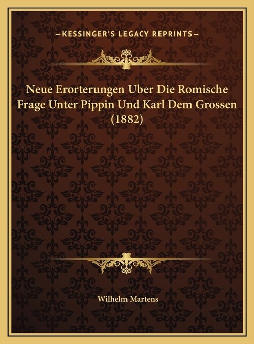 Neue Erorterungen Uber Die Romische Frage Unter Pippin Und Karl Dem Grossen (1882) (Hardcover)