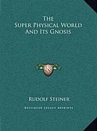 The Super Physical World and Its Gnosis (Hardcover)