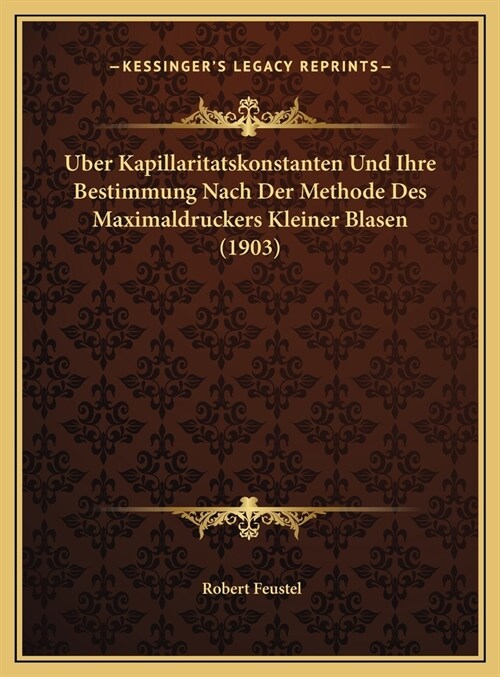 Uber Kapillaritatskonstanten Und Ihre Bestimmung Nach Der Methode Des Maximaldruckers Kleiner Blasen (1903) (Hardcover)