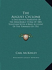 The August Cyclone: A Descriptive Narrative of the Memorable Storm of 1885, Together with a Brief Account of the Tornado of 1761 (Hardcover)