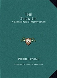 The Stick-Up: A Rough-Neck Fantasy (1922) (Hardcover)
