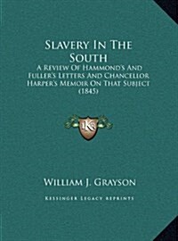 Slavery in the South: A Review of Hammonds and Fullers Letters and Chancellor Harpers Memoir on That Subject (1845) (Hardcover)