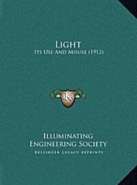 Light: Its Use and Misuse (1912) (Hardcover)