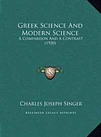 Greek Science and Modern Science: A Comparison and a Contrast (1920) (Hardcover)