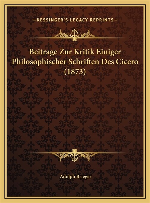 Beitrage Zur Kritik Einiger Philosophischer Schriften Des Cicero (1873) (Hardcover)